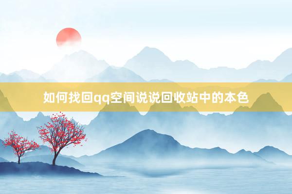 如何找回qq空间说说回收站中的本色