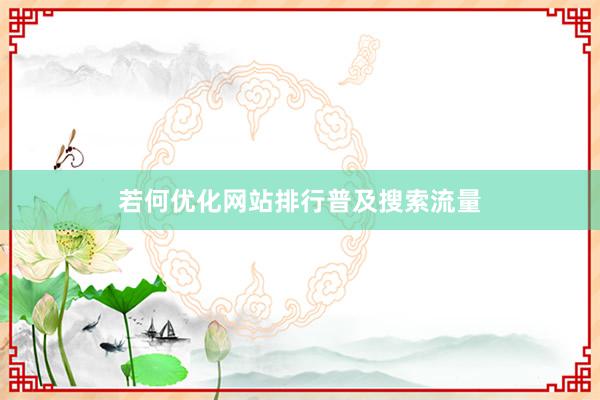 若何优化网站排行普及搜索流量
