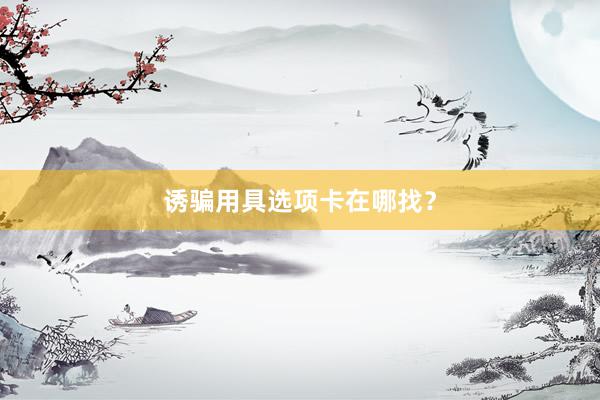 诱骗用具选项卡在哪找？