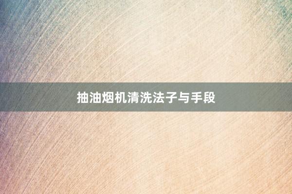 抽油烟机清洗法子与手段