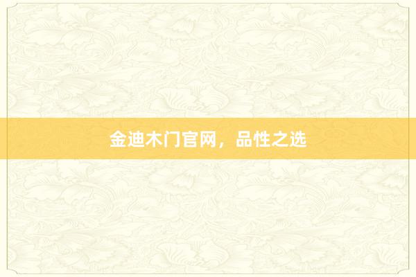 金迪木门官网，品性之选