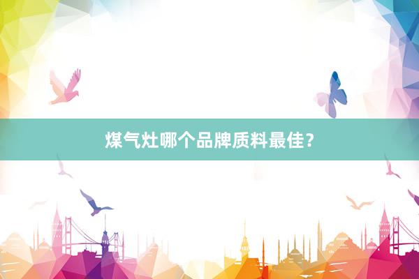 煤气灶哪个品牌质料最佳？