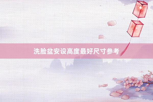 洗脸盆安设高度最好尺寸参考