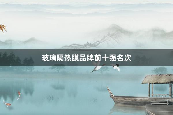 玻璃隔热膜品牌前十强名次