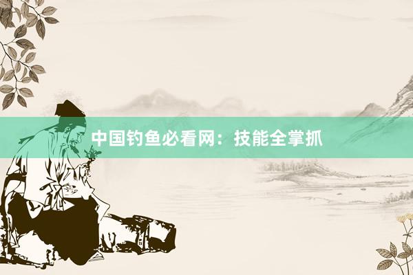 中国钓鱼必看网:技能全掌抓